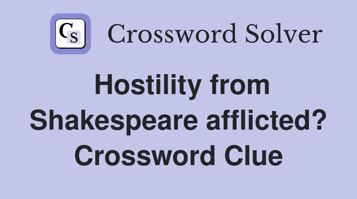 Hostility from Shakespeare afflicted? Crossword Clue