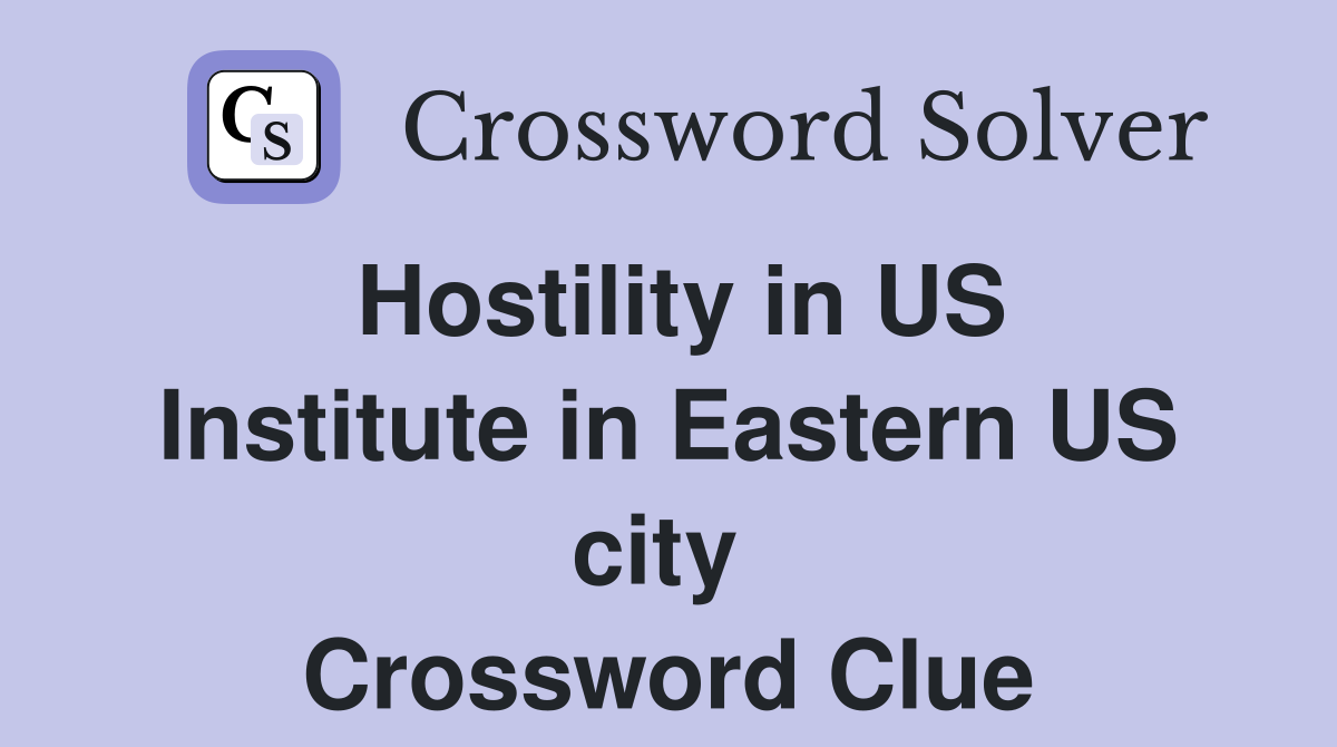 Hostility in US Institute in Eastern US city  Crossword Clue