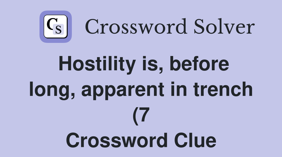 Hostility is before long apparent in trench (7) Crossword Clue Hostility is before long apparent in trench (7) Crossword Clue