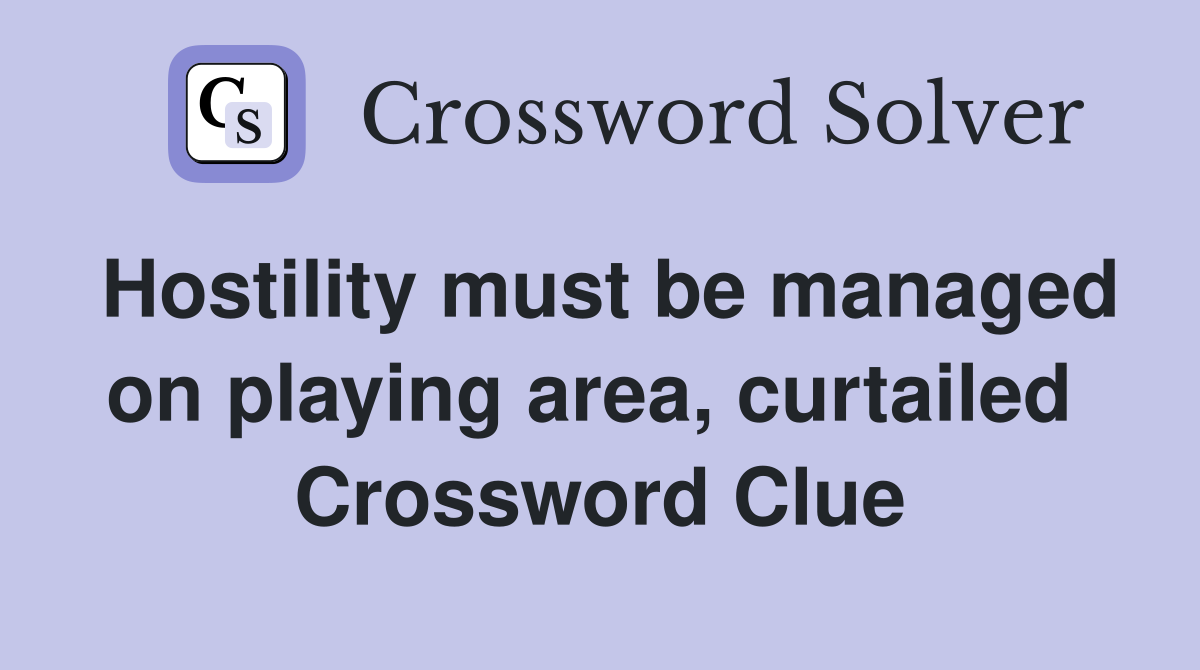 Hostility must be managed on playing area, curtailed  Crossword Clue