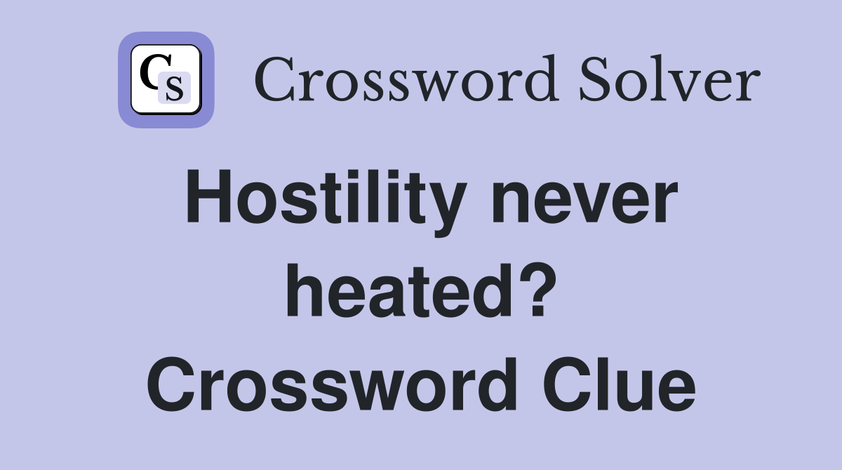 Hostility never heated? Crossword Clue