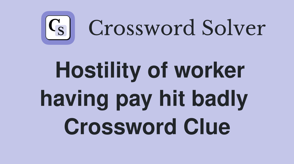 Hostility of worker having pay hit badly  Crossword Clue