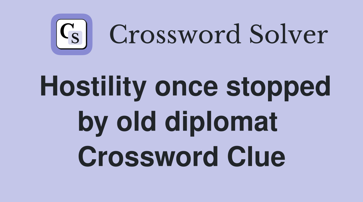 Hostility once stopped by old diplomat  Crossword Clue
