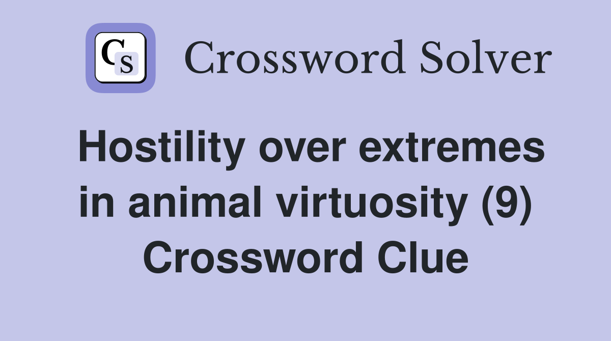 Hostility over extremes in animal virtuosity (9) Crossword Clue