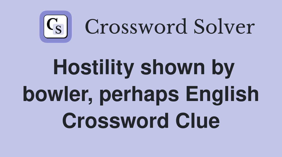 Hostility shown by bowler, perhaps English Crossword Clue