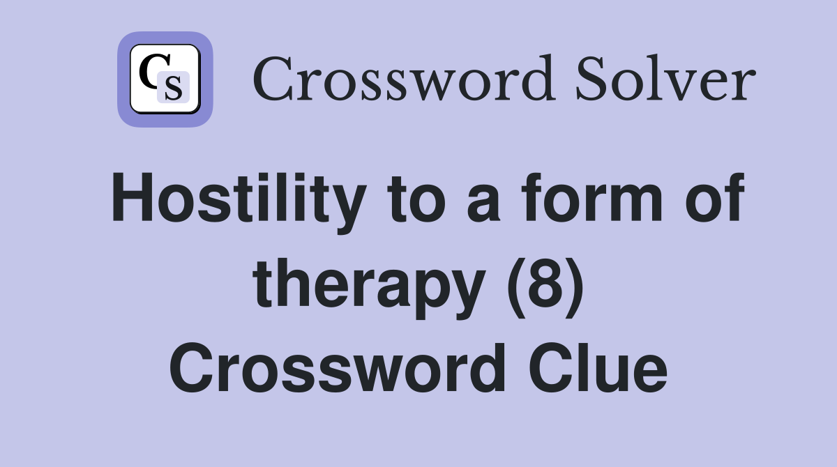Hostility to a form of therapy (8) Crossword Clue