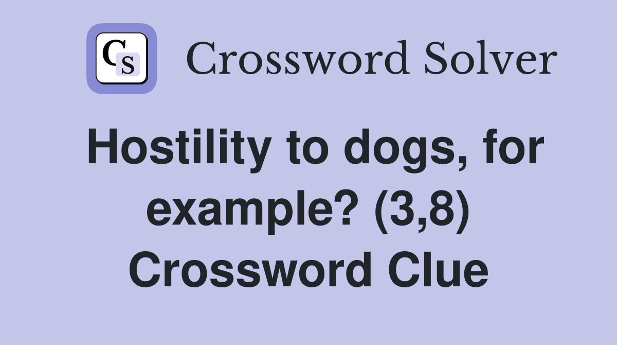 Hostility to dogs, for example? (3,8) Crossword Clue