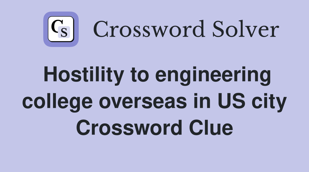 Hostility to engineering college overseas in US city Crossword Clue