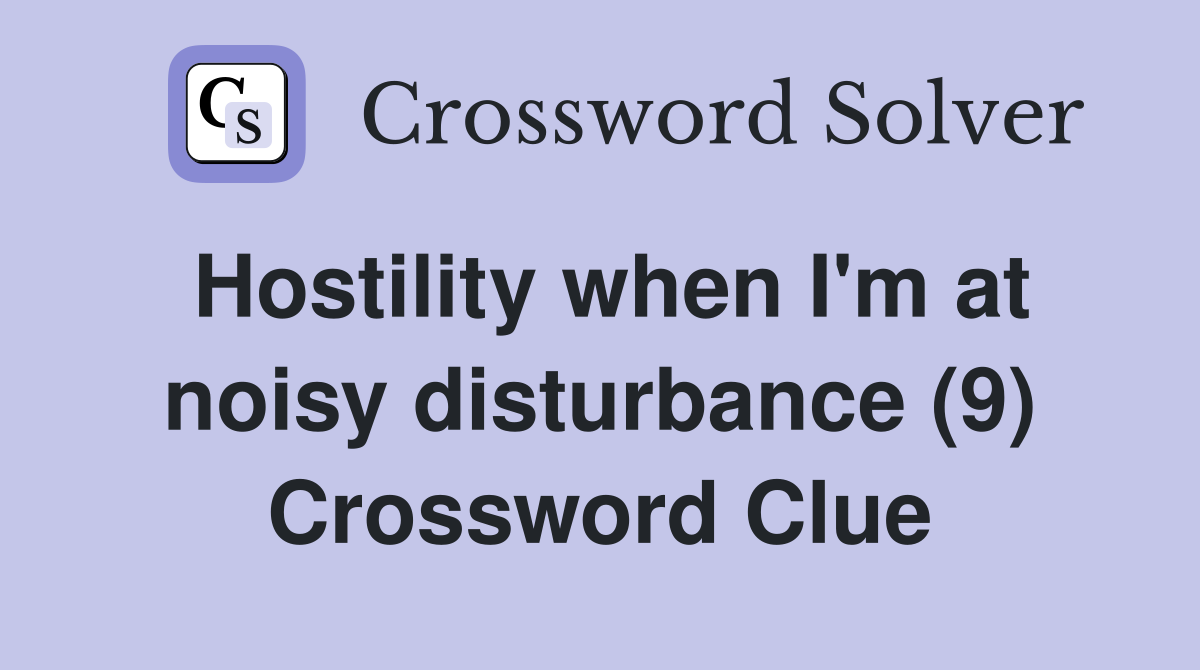 Hostility when I'm at noisy disturbance (9) Crossword Clue