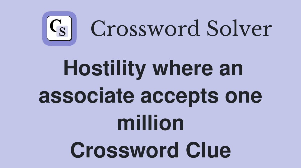 Hostility where an associate accepts one million Crossword Clue