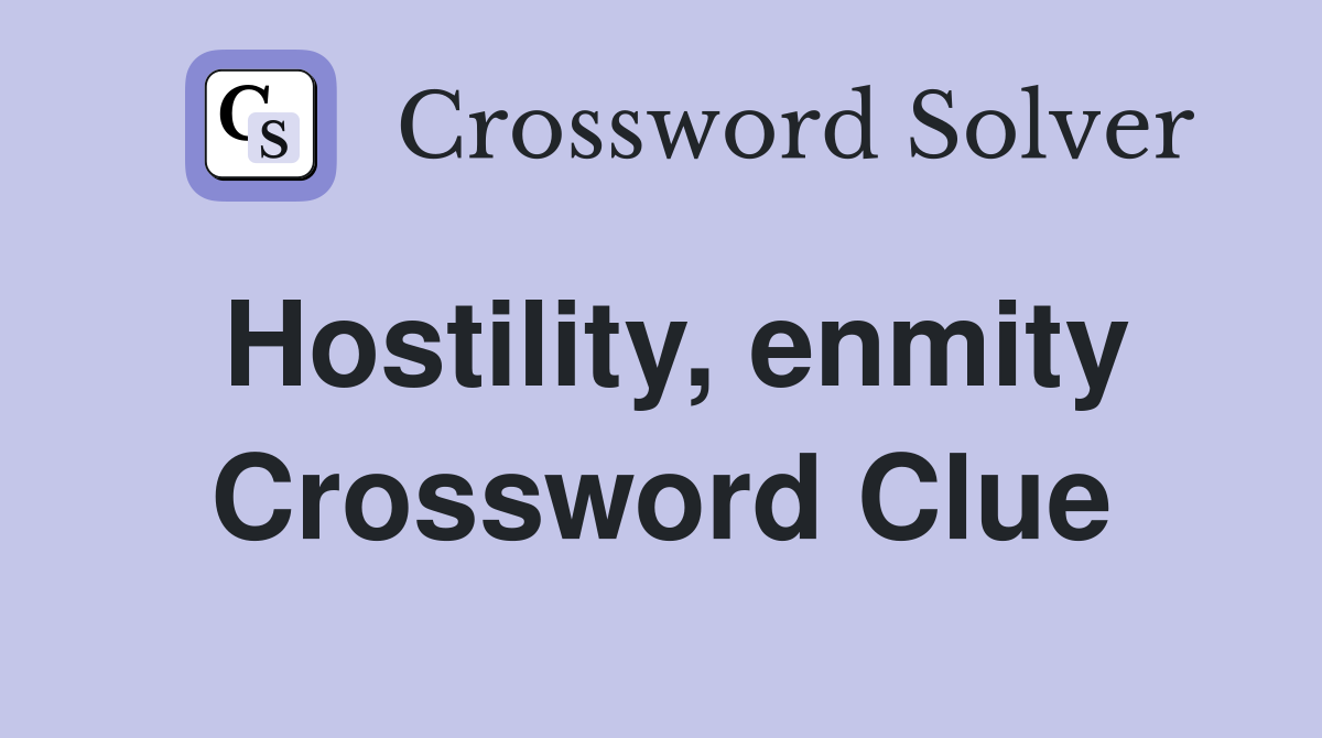 Hostility, enmity Crossword Clue