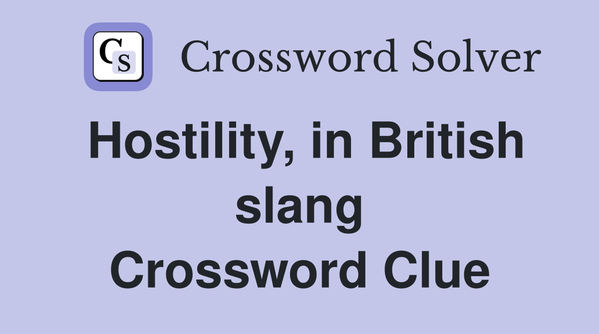 Hostility, in British slang Crossword Clue