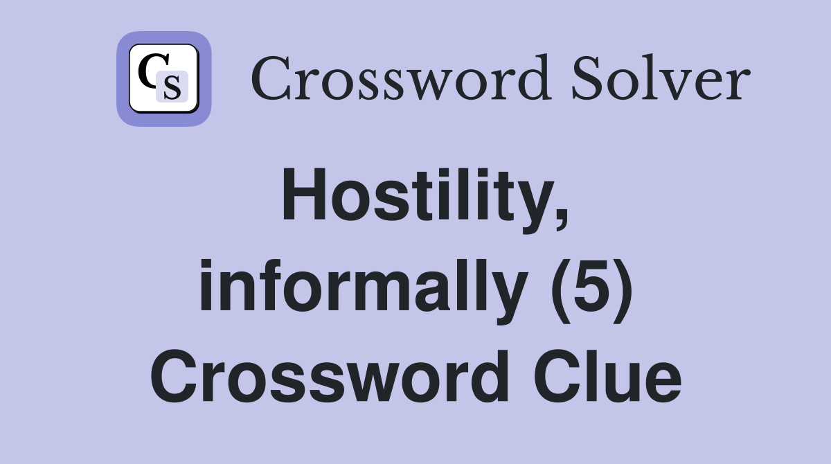 Hostility, informally (5) Crossword Clue