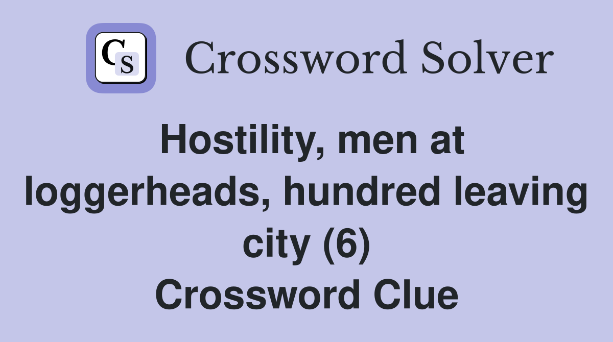 Hostility, men at loggerheads, hundred leaving city (6) Crossword Clue