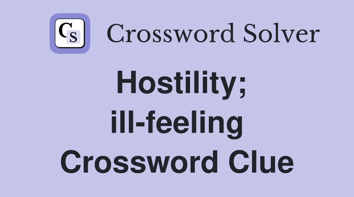 Hostility; ill-feeling Crossword Clue