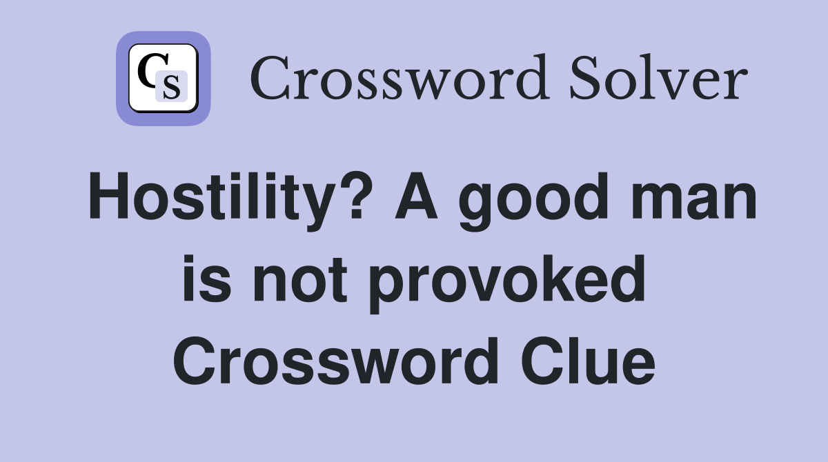 Hostility? A good man is not provoked Crossword Clue