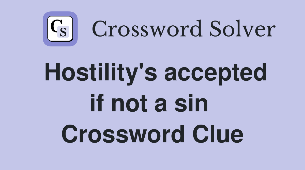 Hostility's accepted if not a sin  Crossword Clue