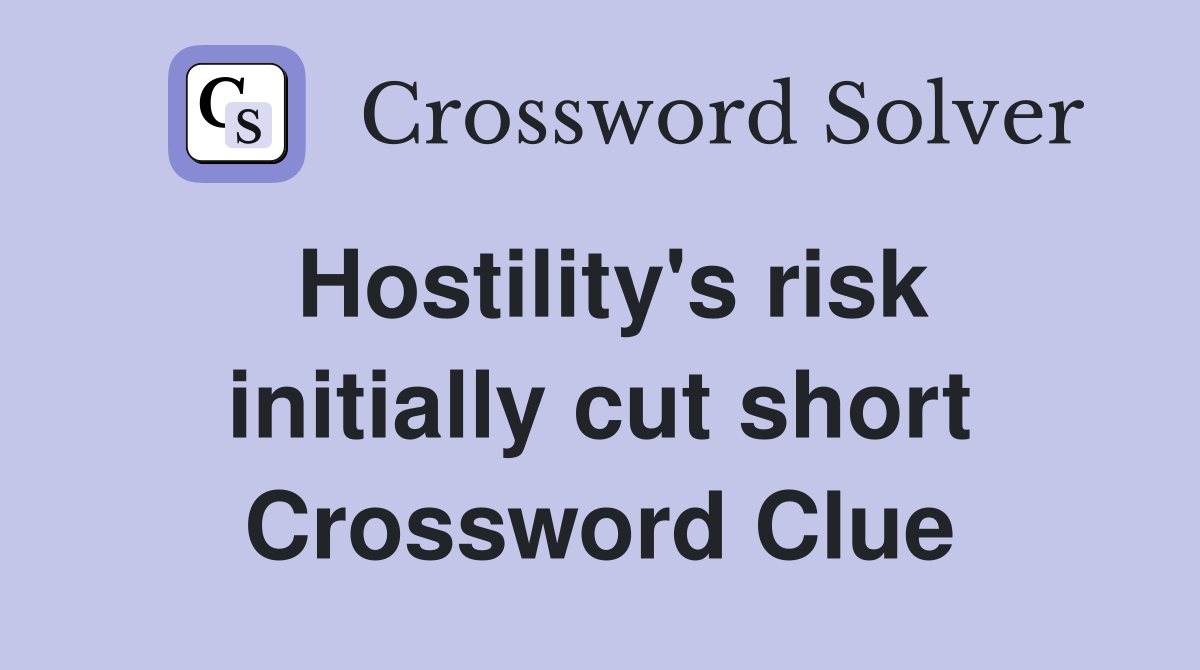 Hostility's risk initially cut short Crossword Clue