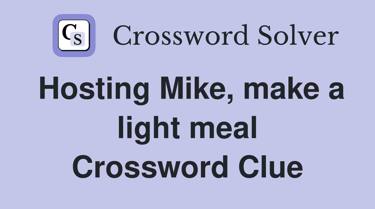 Hosting Mike, make a light meal Crossword Clue