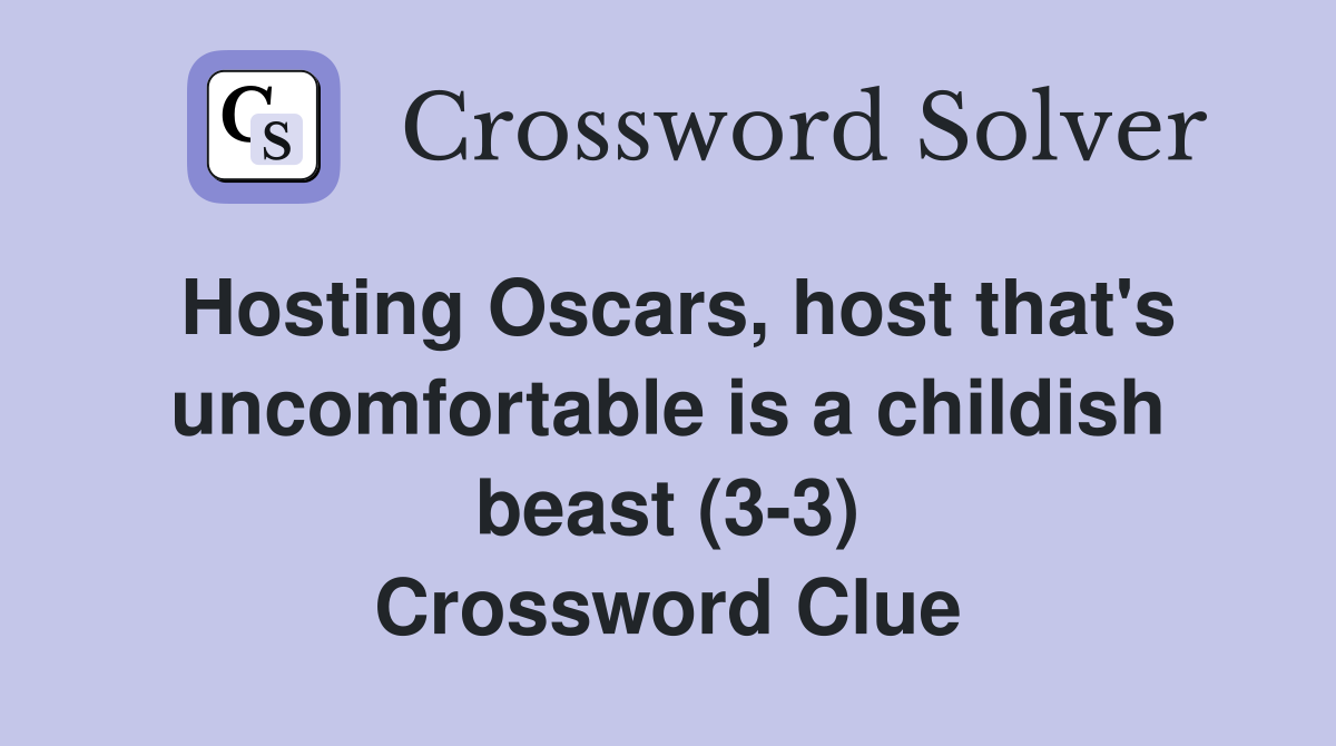 Hosting Oscars, host that's uncomfortable is a childish beast (3-3) Crossword Clue