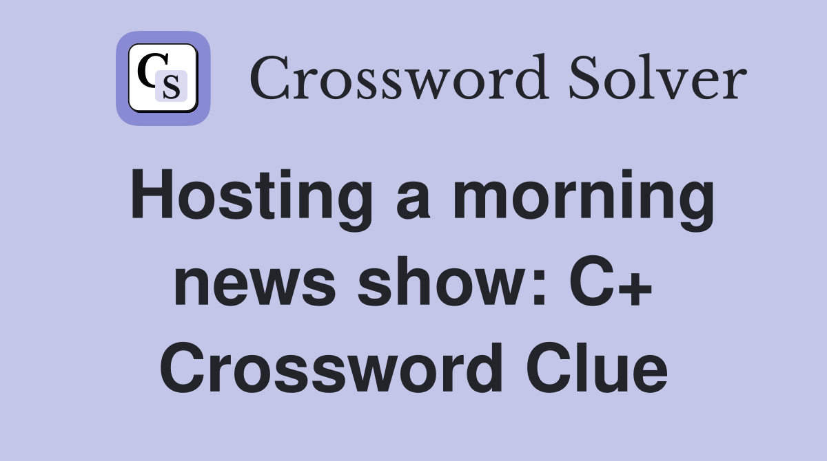 Hosting a morning news show: C+ Crossword Clue