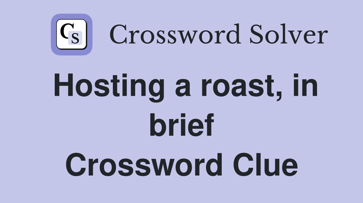 Hosting a roast, in brief Crossword Clue