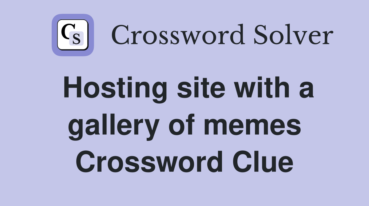 Hosting site with a gallery of memes Crossword Clue