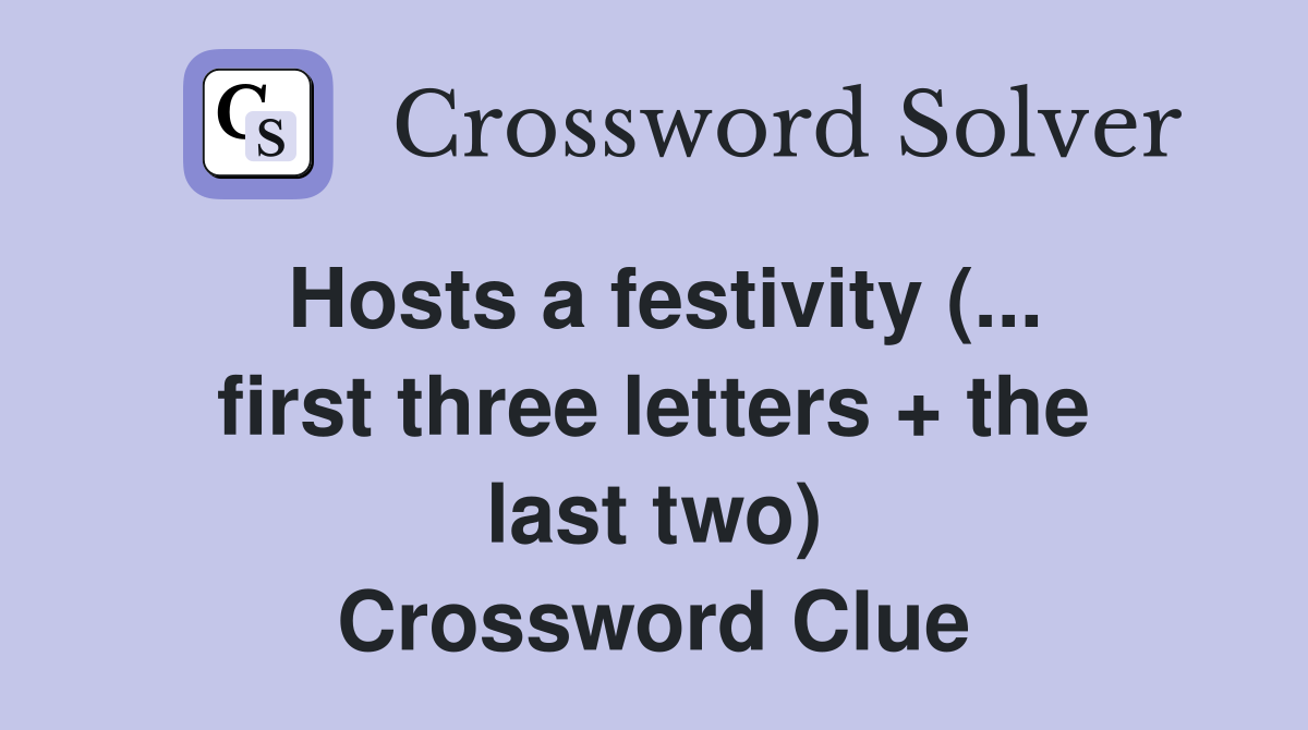 Hosts a festivity (... first three letters + the last two) Crossword Clue