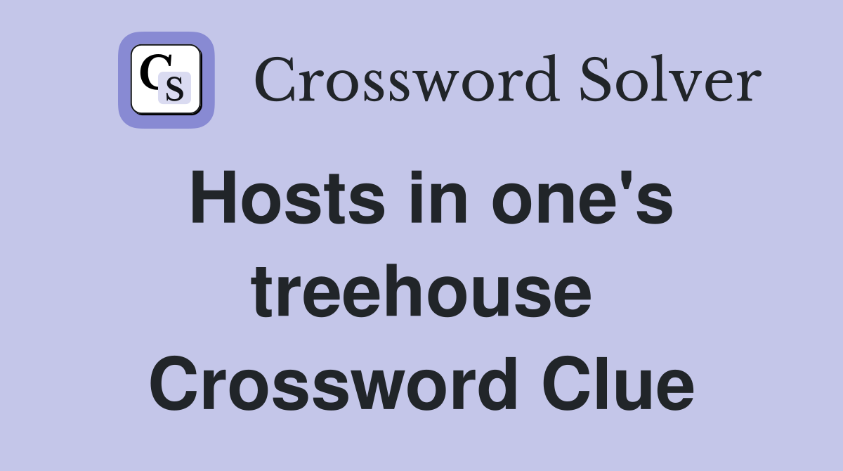 Hosts in one's treehouse Crossword Clue