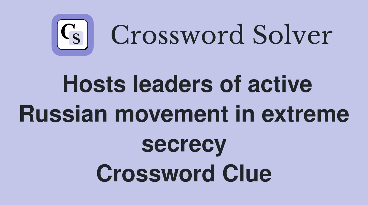 Hosts leaders of active Russian movement in extreme secrecy Crossword Clue