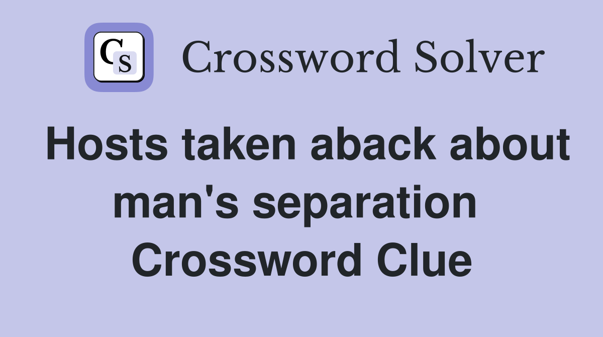 Hosts taken aback about man's separation  Crossword Clue