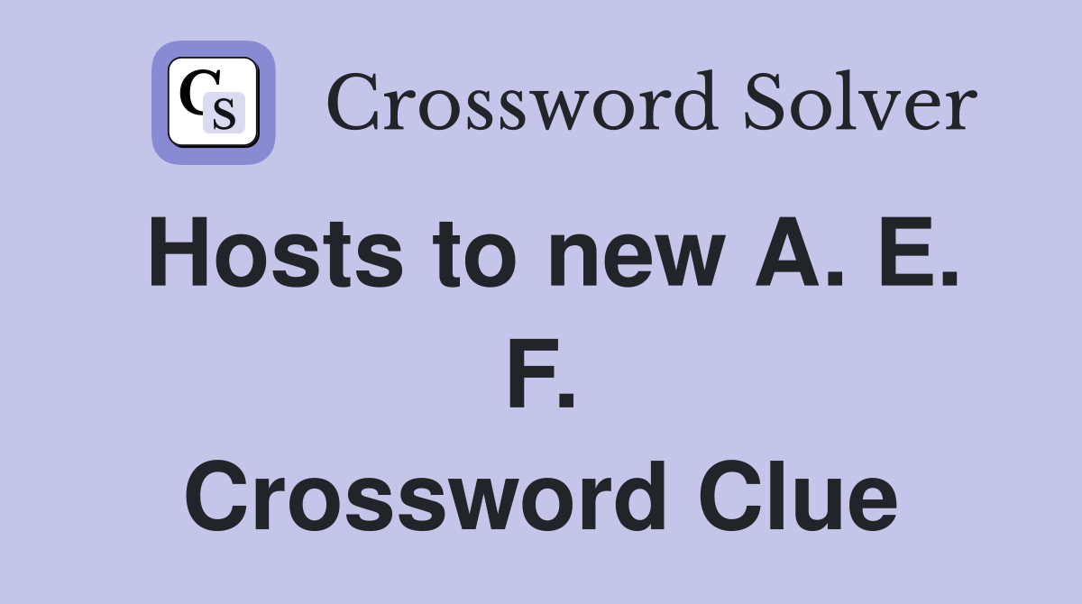 Hosts to new A. E. F. Crossword Clue