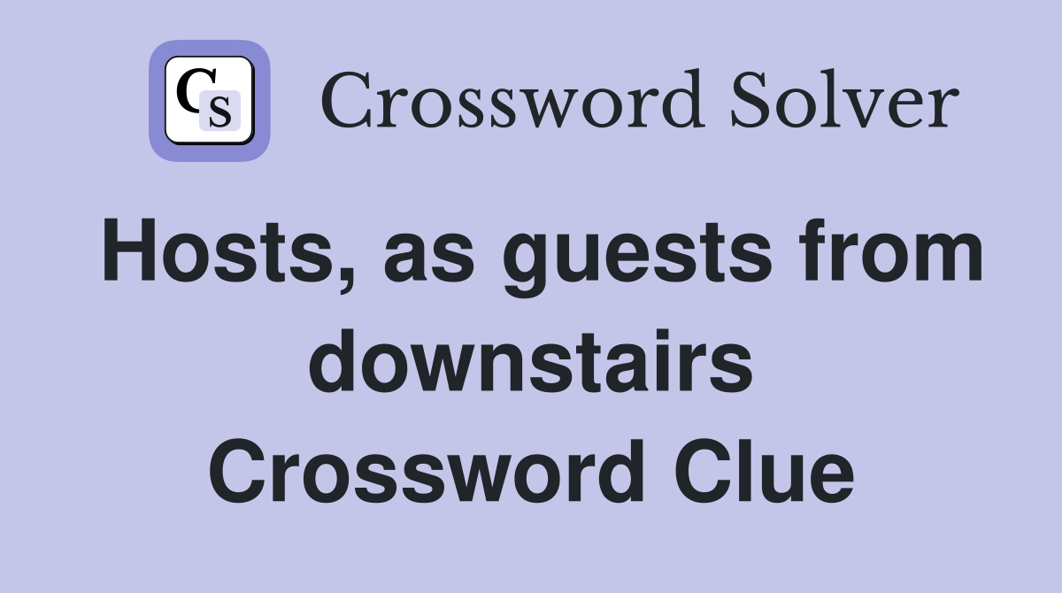 Hosts, as guests from downstairs Crossword Clue