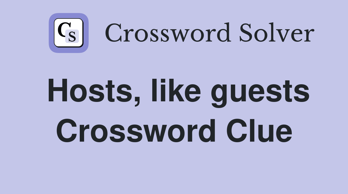 Hosts, like guests Crossword Clue