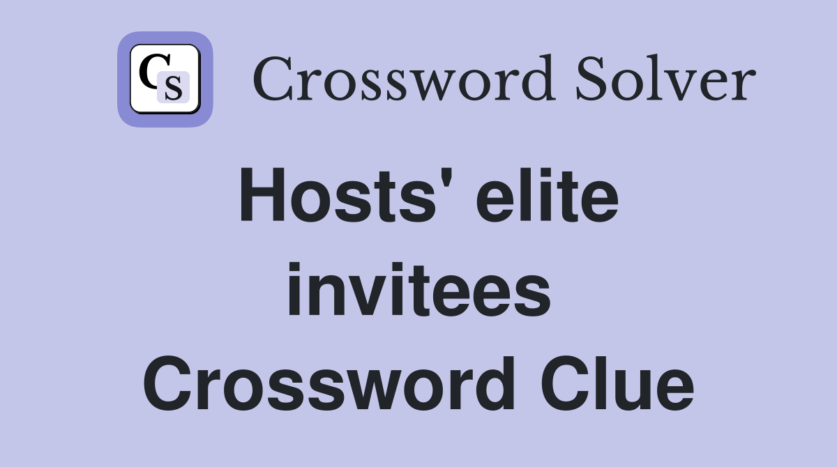 Hosts' elite invitees Crossword Clue