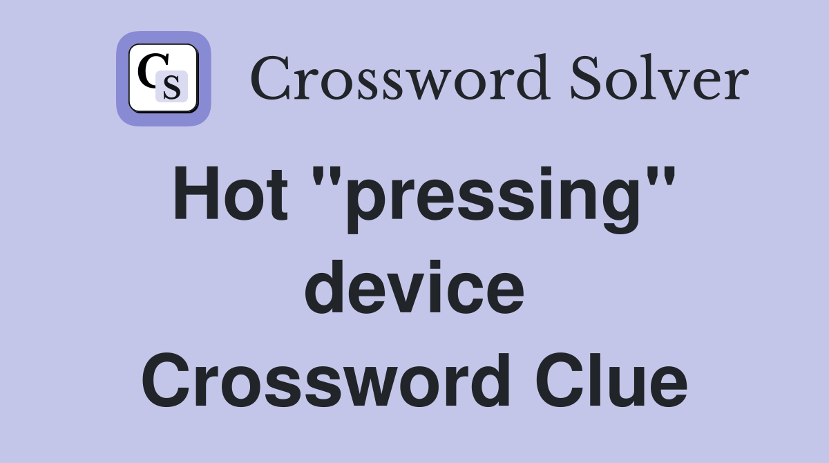 Hot "pressing" device Crossword Clue