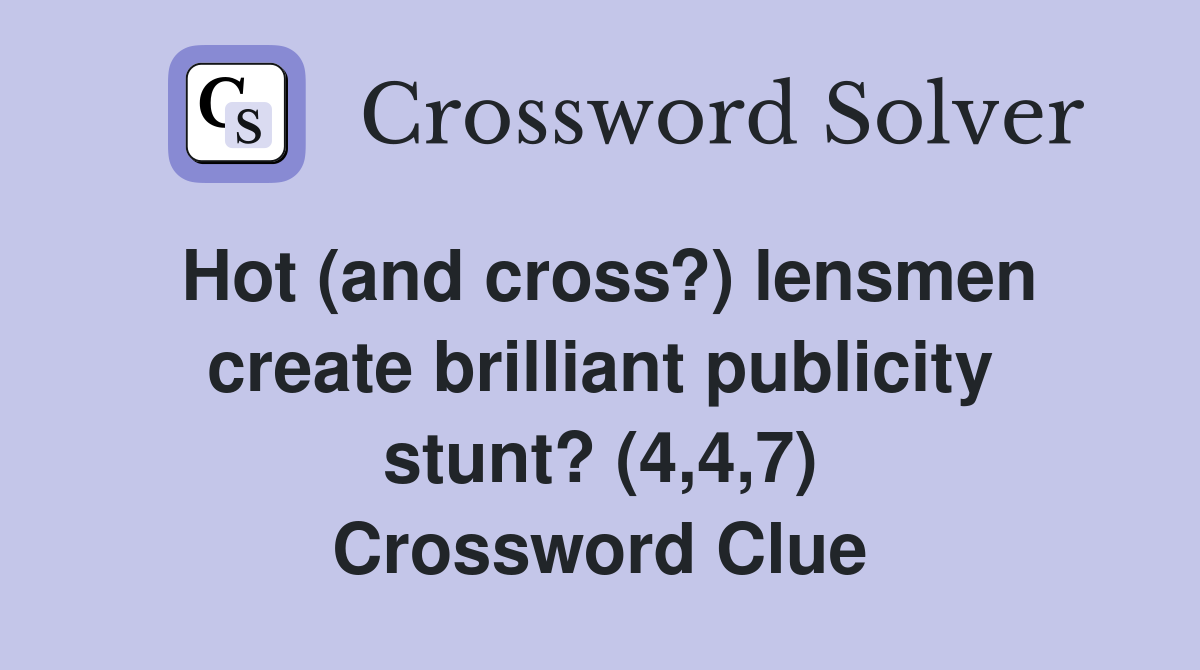 Hot (and cross?) lensmen create brilliant publicity stunt? (4,4,7) Crossword Clue