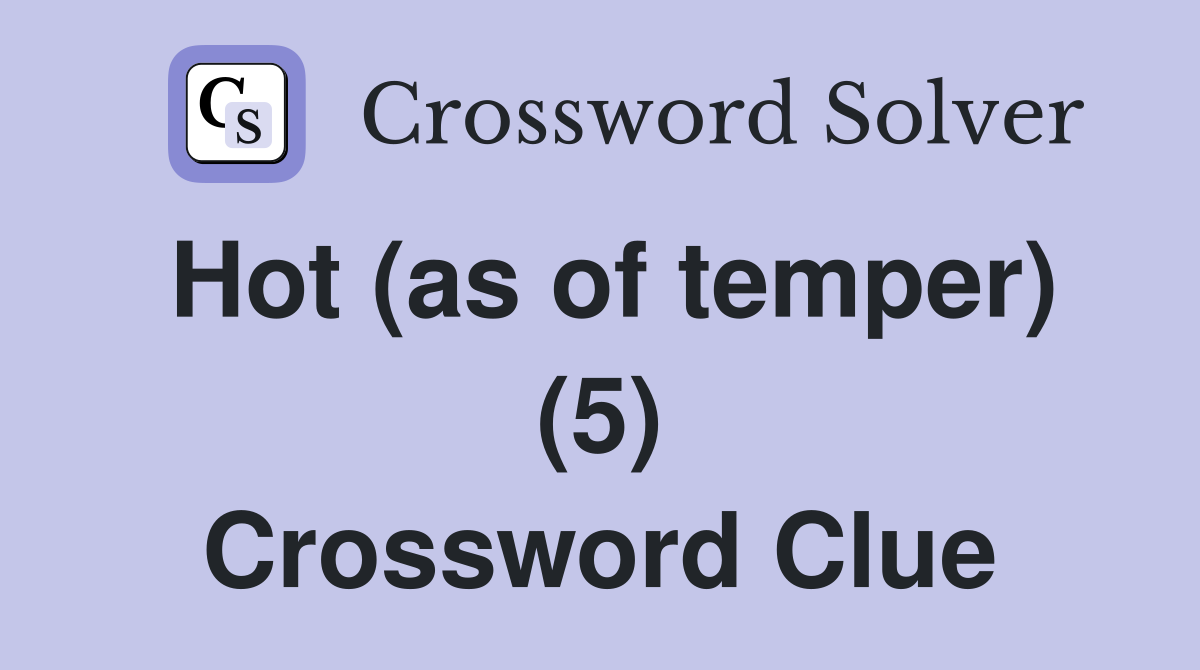 Hot (as of temper) (5) Crossword Clue