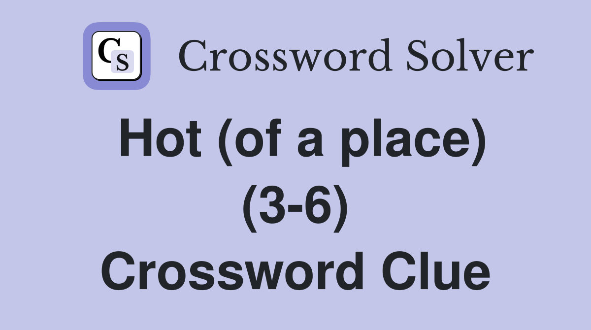 Hot (of a place) (3-6) Crossword Clue