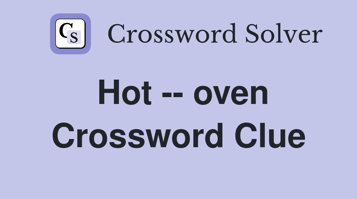Hot -- oven Crossword Clue