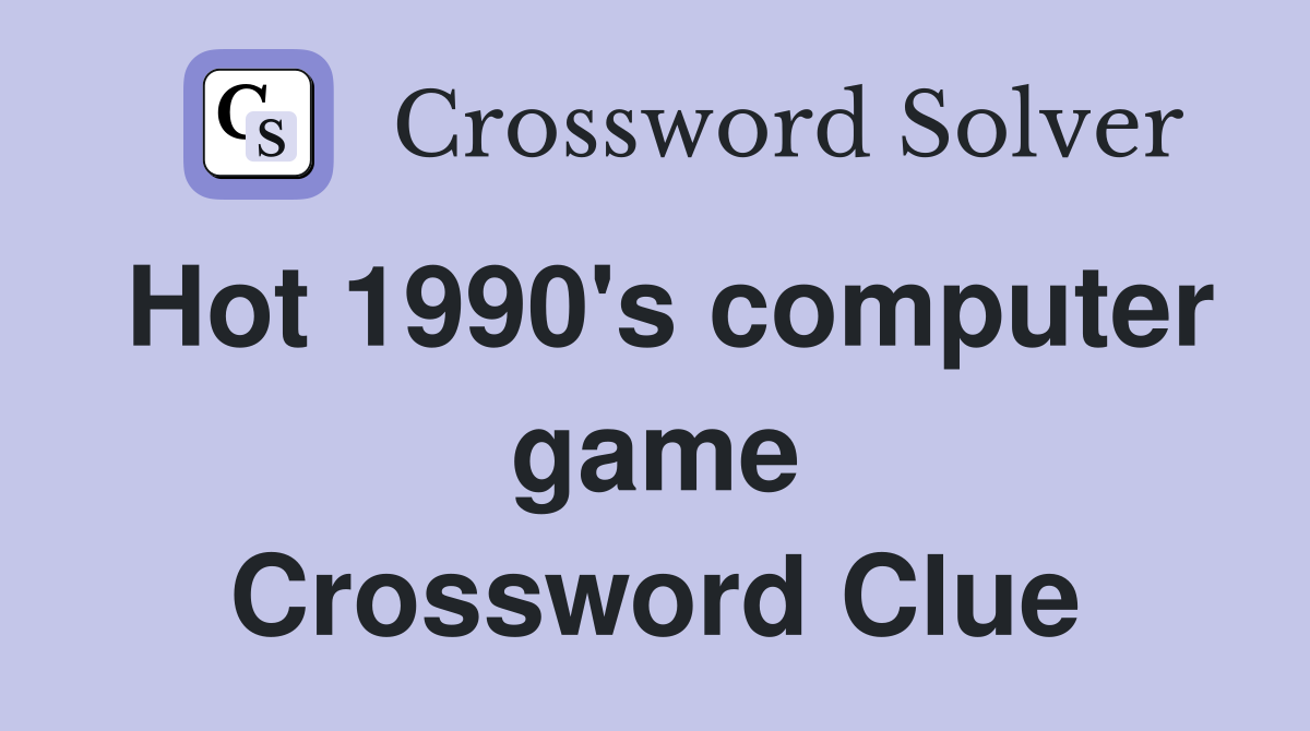 Hot 1990's computer game Crossword Clue