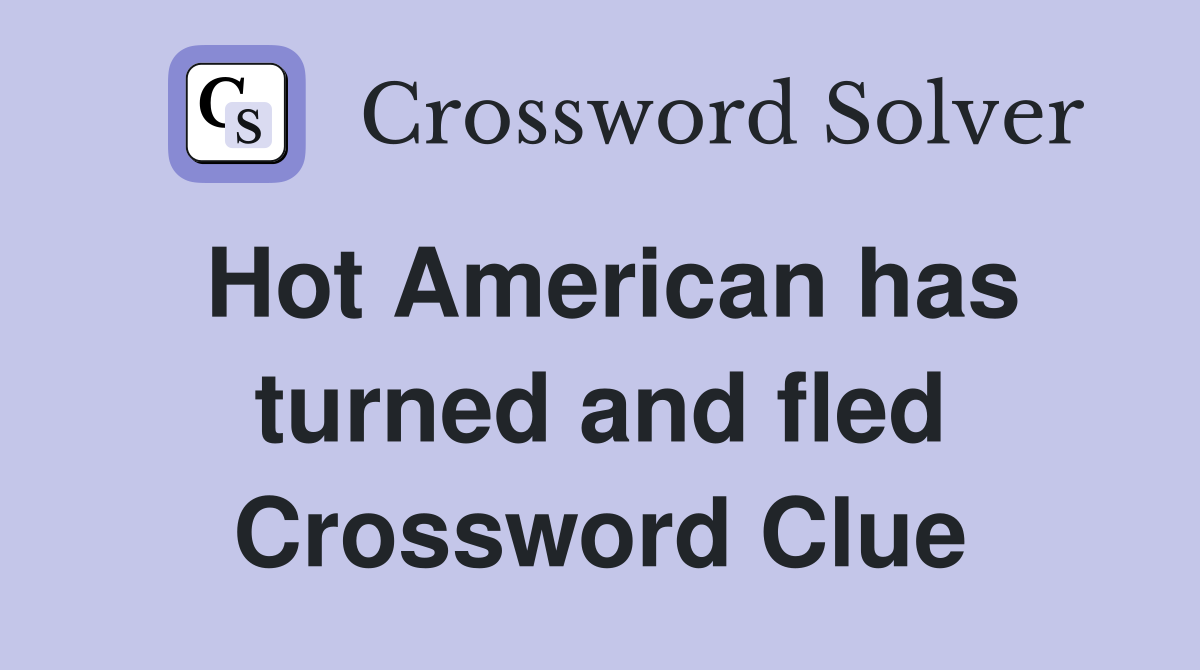 Hot American has turned and fled Crossword Clue