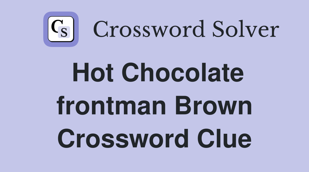 Hot Chocolate frontman Brown Crossword Clue