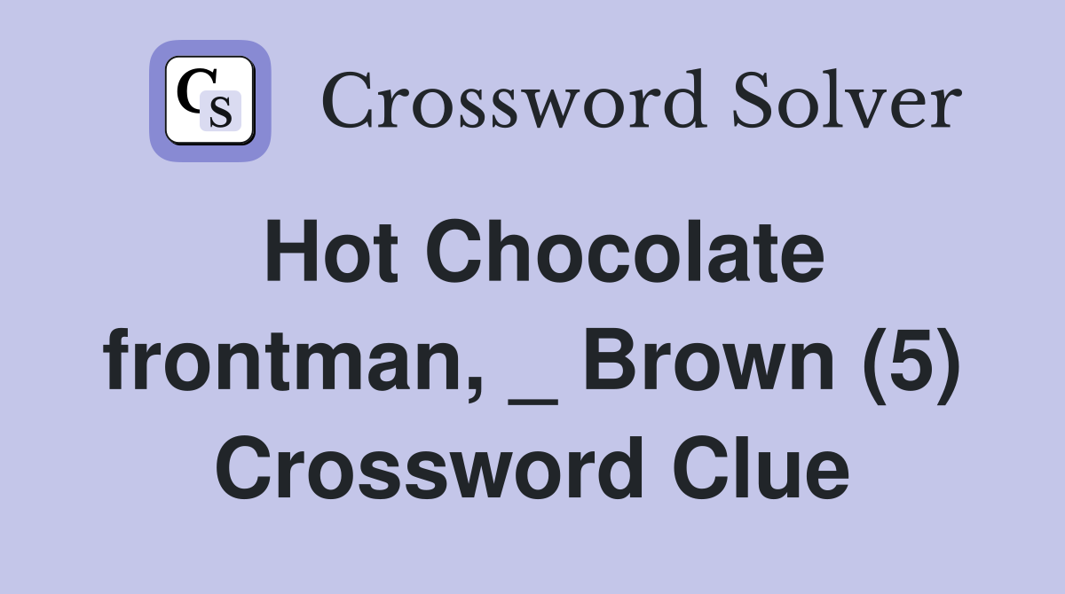 Hot Chocolate frontman, _ Brown (5) Crossword Clue