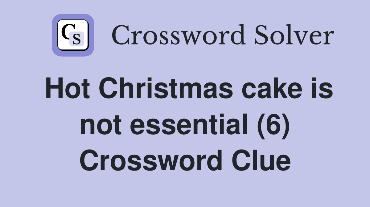 Hot Christmas cake is not essential (6) Crossword Clue