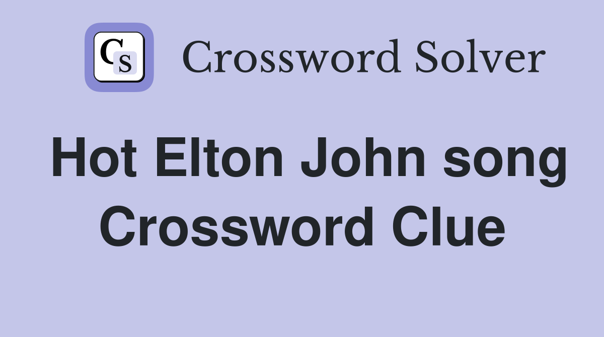 Hot Elton John song Crossword Clue