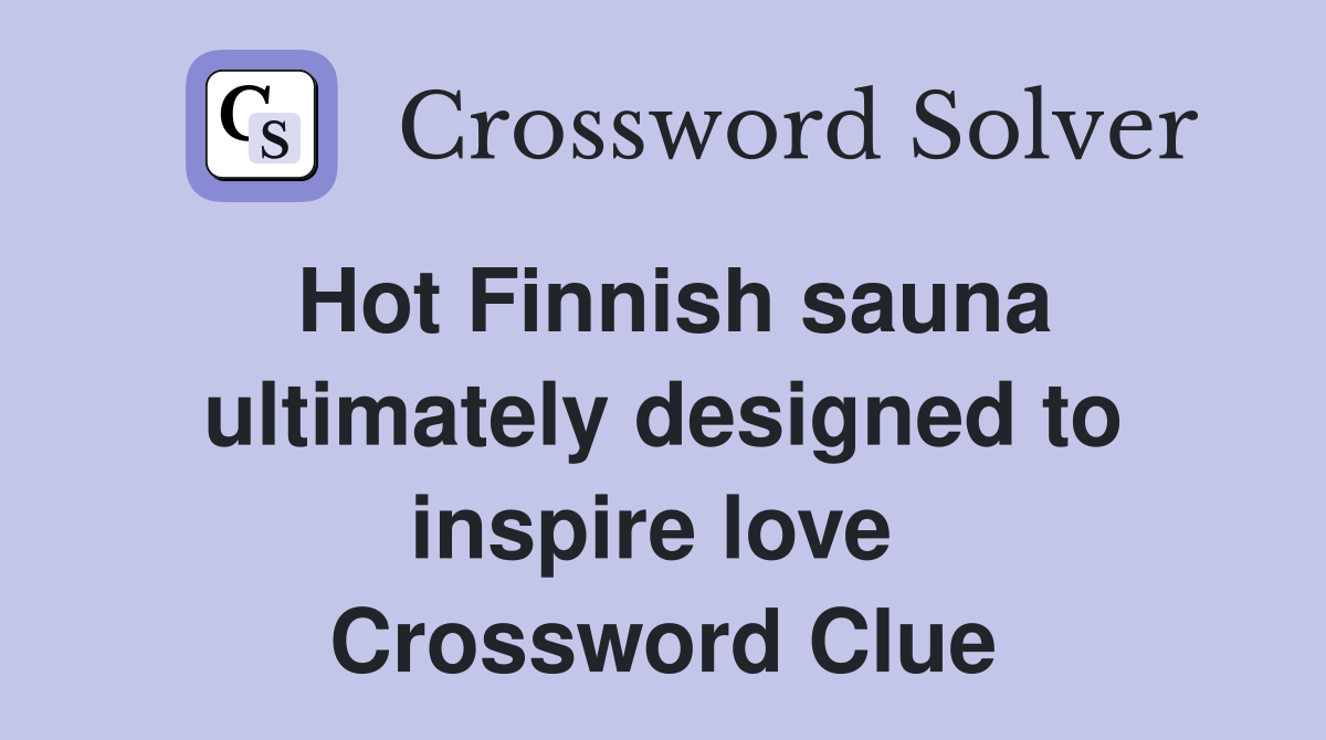 Hot Finnish sauna ultimately designed to inspire love  Crossword Clue