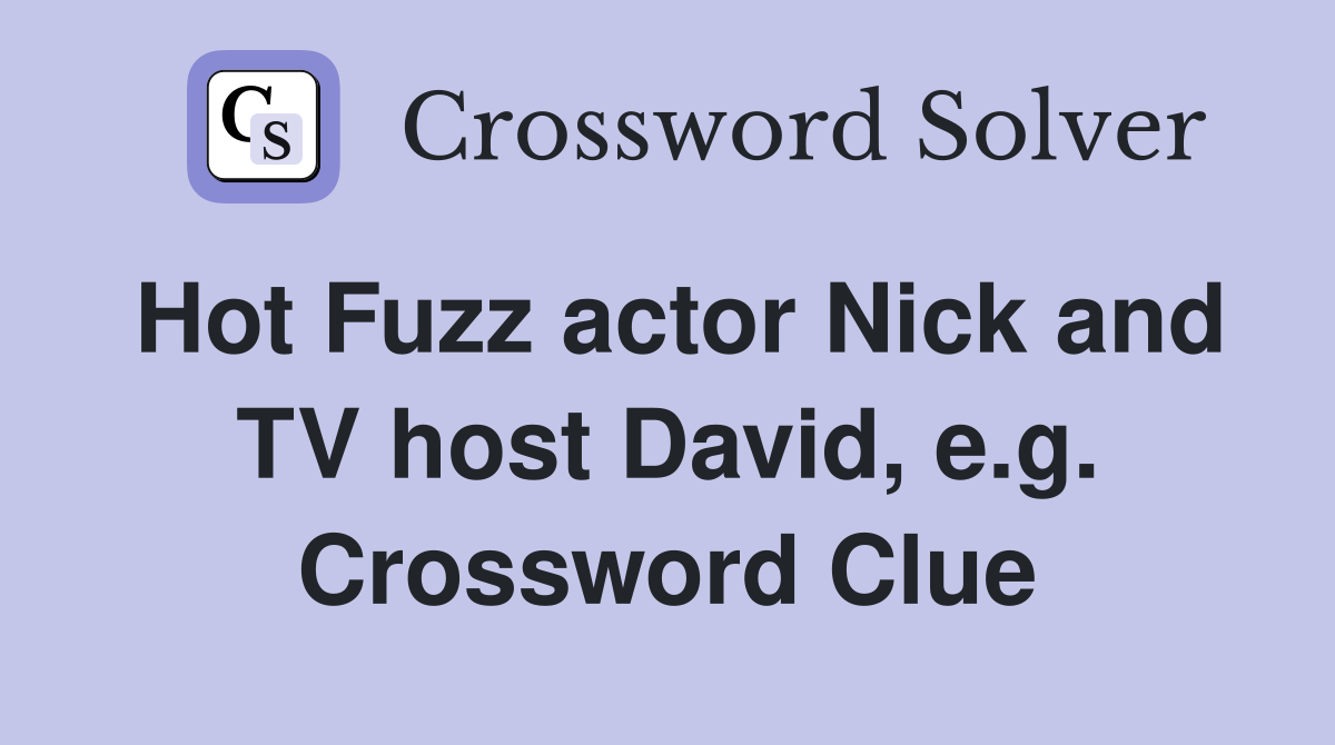 Hot Fuzz actor Nick and TV host David, e.g. Crossword Clue