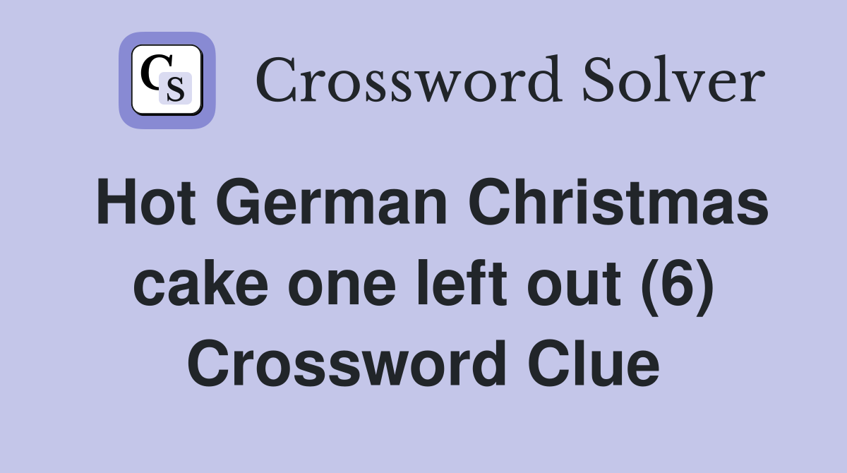 Hot German Christmas cake one left out (6) Crossword Clue