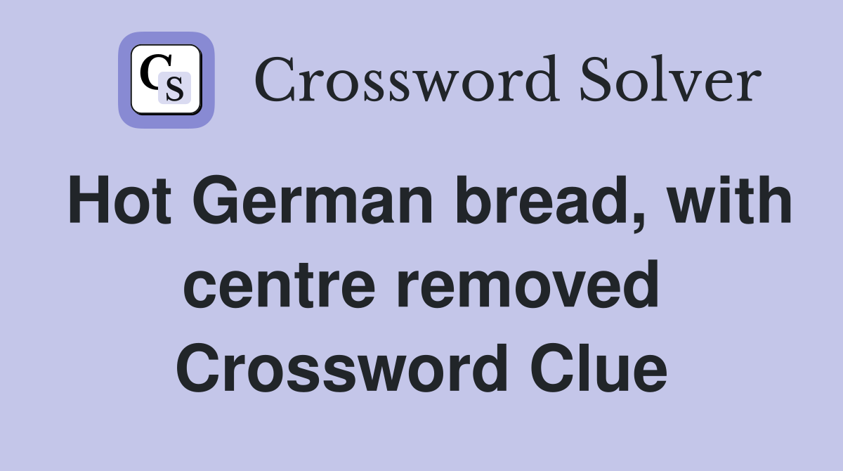 Hot German bread, with centre removed Crossword Clue